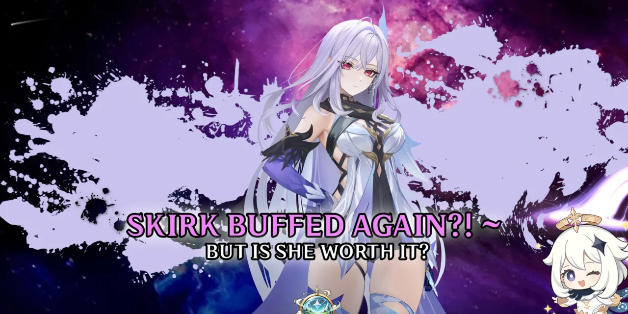 Skirk Buffed Again – Does She Finally Live Up to the Hype?