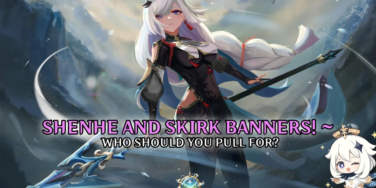 Skirk and Shenhe Lead the 5.7 Banners: Meta, Builds, and Value